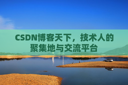 CSDN博客天下,技术人的聚集地与交流平台